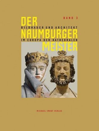 Der Naumburger Meister, Bildhauer und Architekt im Europa der Kathedralen. Bd.3