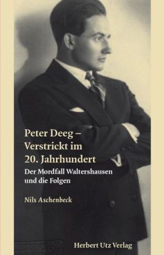 Peter Deeg - Verstrickt im 20. Jahrhundert