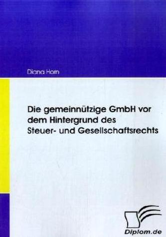Die gemeinnützige GmbH vor dem Hintergrund des Steuer- und Gesellschaftsrechts