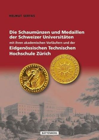 Die Schaumünzen und Medaillen der Schweizer Universitäten mit ihren akademischen Vorläufern und der Eidgenössischen Technischen