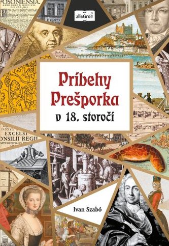 Príbehy Prešporka v 18. storočí Príbehy Prešporka v 18. storočí
