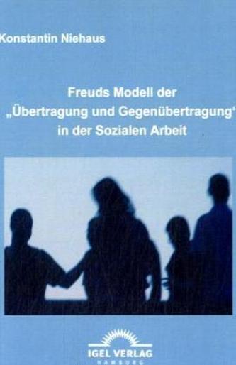 Freuds Modell der 'Übertragung und Gegenübertragung' in der Sozialen Arbeit