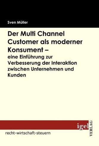 Der Multi Channel Customer als moderner Konsument - eine Einführung zur Verbesserung der Interaktion zwischen Unternehmen und Ku
