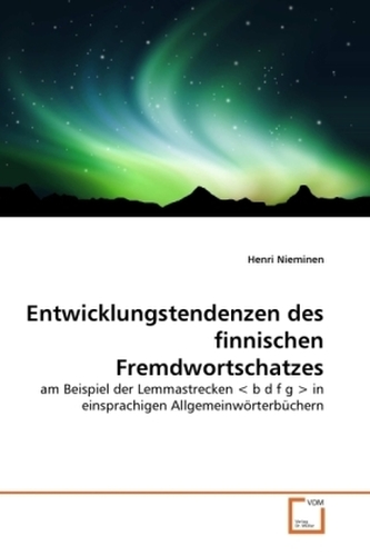 Entwicklungstendenzen des finnischen Fremdwortschatzes am Beispiel der Lemmastrecken b d f g in einsprachigen Allgemeinwörterbüc