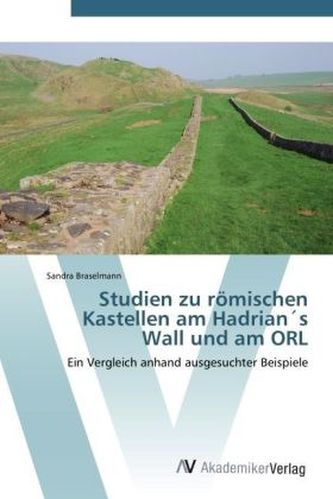 Studien zu römischen Kastellen am Hadrian's Wall und am ORL