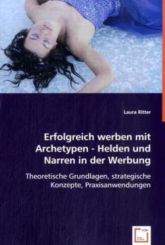 Erfolgreich werben mit Archetypen - Helden und Narren in der Werbung
