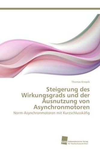 Steigerung des Wirkungsgrads und der Ausnutzung von Asynchronmotoren Steigerung des Wirkungsgrads und der Ausnutzung von Asynchronmotoren