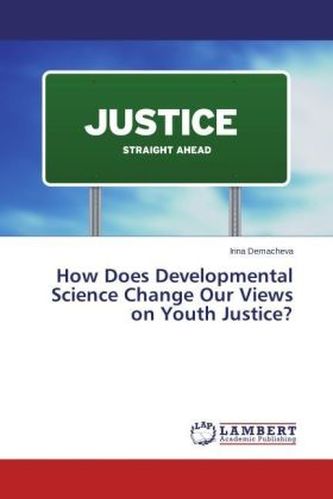 How Does Developmental Science Change Our Views on Youth Justice? How Does Developmental Science Change Our Views on Youth Justice?