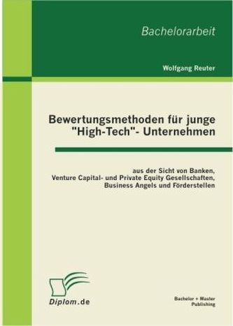 Bewertungsmethoden für junge 'High-Tech'- Unternehmen aus der Sicht von Banken, Venture Capital- und Private Equity Gesellschaft