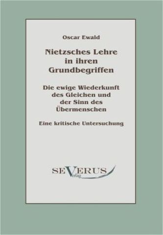 Nietzsches Lehre in ihren Grundbegriffen - Die ewige Wiederkunft des Gleichen und der Sinn des Übermenschen