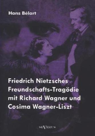 Friedrich Nietzsches Freundschafts-Tragödie mit Richard Wagner und Cosima Wagner-Liszt