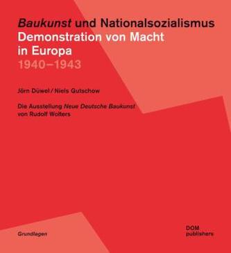 'Baukunst' und Nationalsozialismus. Demonstration von Macht in Europa 1940-1943