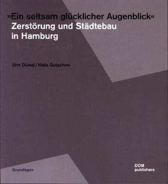 'Ein seltsam glücklicher Augenblick' - Zerstörung und Städtebau in Hamburg