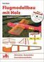 Flugmodellbau mit Holz, m. 1 CD-ROM