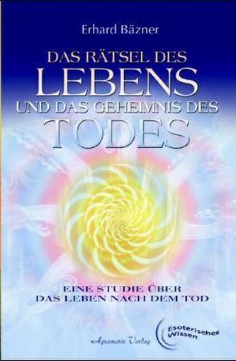 Das Rätsel des Lebens und das Geheimnis des Todes Das Rätsel des Lebens und das Geheimnis des Todes
