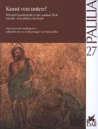 Kunst von unten? Stil und Gesellschaft in der antiken Welt von der »arte plebea« bis heute. Arte dal basso? Stile e società nel
