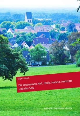Die Ortsnamen Hall, Halle, Hallein, Hallstatt und das Salz