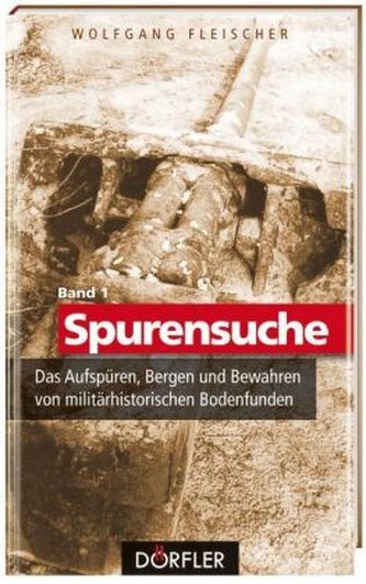 Das Aufspüren, Bergen und Bewahren von militärhistorischen Bodenfunden