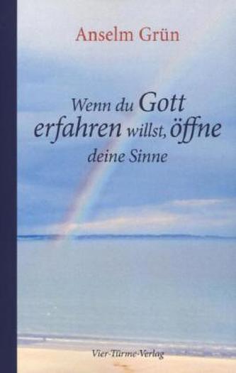 Wenn du Gott erfahren willst, öffne deine Sinne