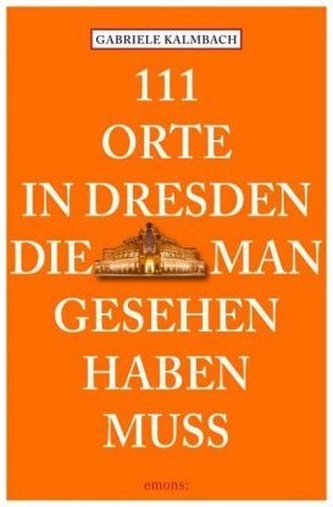 111 Orte in Dresden, die man gesehen haben muss