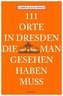 111 Orte in Dresden, die man gesehen haben muss