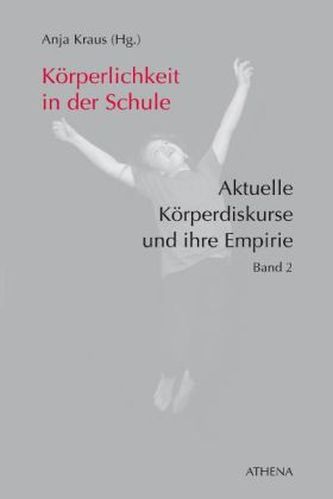 Körperlichkeit in der Schule - Aktuelle Körperdiskurse und ihre Empirie. Bd.2