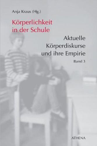 Körperlichkeit in der Schule - Aktuelle Körperdiskurse und ihre Empirie. Bd.3