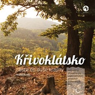 Křivoklátsko cesta do duše krajiny - Netradiční průvodce po zapomenutých příbězích královských lesů