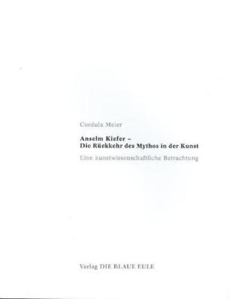 Anselm Kiefer - Die Rückkehr des Mythos in der Kunst