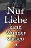 Nur Liebe kann Wunder wirken