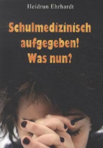Schulmedizinisch aufgegeben! Was nun?