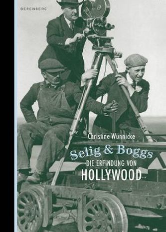 Selig & Boggs. Die Erfindung von Hollywood