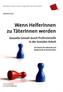 Wenn HelferInnen zu TäterInnen werden