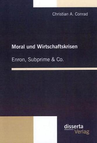 Moral und Wirtschaftskrisen: Enron, Subprime & Co.