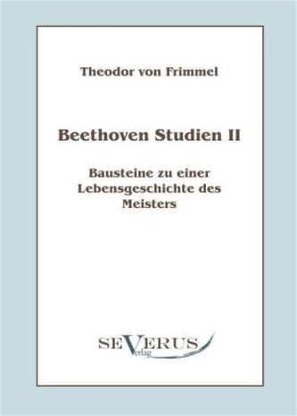 Beethoven Studien II: Bausteine zu einer Lebensgeschichte des Meisters