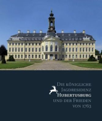 Die königliche Jagdresidenz Hubertusburg und der Frieden von 1763