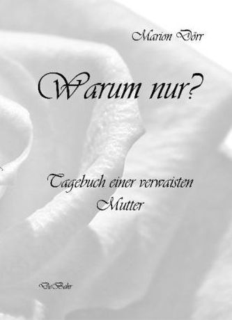 Warum nur? - Tagebuch einer verwaisten Mutter
