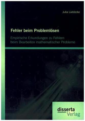 Fehler beim Problemlösen: Empirische Erkundungen zu Fehlern beim Bearbeiten mathematischer Probleme