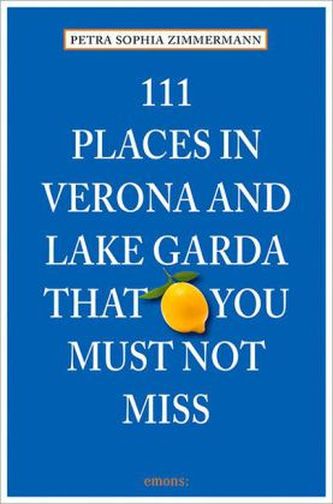 111 Places in Verona and Lake Garda that you must not miss. 111 Orte am Gardasee und in Verona, die man gesehen haben muss, engl