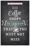 111 Coffeeshops in London that you must not miss. 111 Coffee Shops in London, die man gesehen haben muss, englische Ausgabe