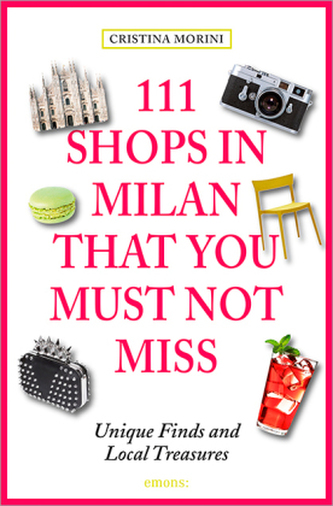 111 Shops in Milan that you must not miss. 111 Geschäfte in Mailand, die man erlebt haben muss, englische Ausgabe