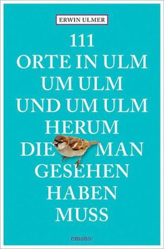 111 Orte in Ulm um Ulm und um Ulm herum, die man gesehen haben muss