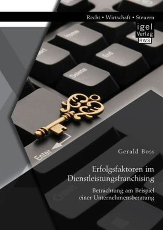Erfolgsfaktoren im Dienstleistungsfranchising: Betrachtung am Beispiel einer Unternehmensberatung