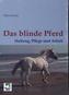 Das blinde Pferd: Haltung, Pflege und Arbeit