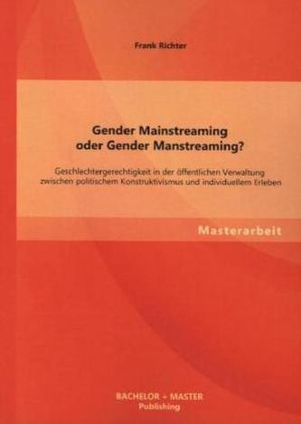 Gender Mainstreaming oder Gender Manstreaming? Geschlechtergerechtigkeit in der öffentlichen Verwaltung zwischen politischem Kon