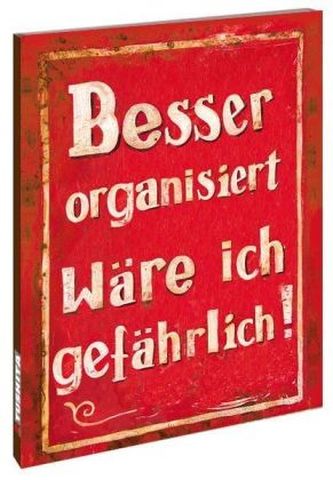Besser organisiert wäre ich gefährlich!
