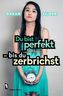 Du bist perfekt - bis du zerbrichst