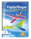 Papierflieger - Das Ausschneidebuch