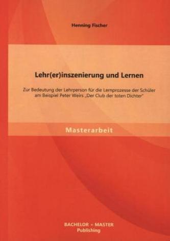 Lehr(er)inszenierung und Lernen: Zur Bedeutung der Lehrperson für die Lernprozesse der Schüler am Beispiel Peter Weirs 'Der Club