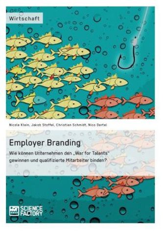 Employer Branding: Wie können Unternehmen den 'War for Talents' gewinnen und qualifizierte Mitarbeiter binden?